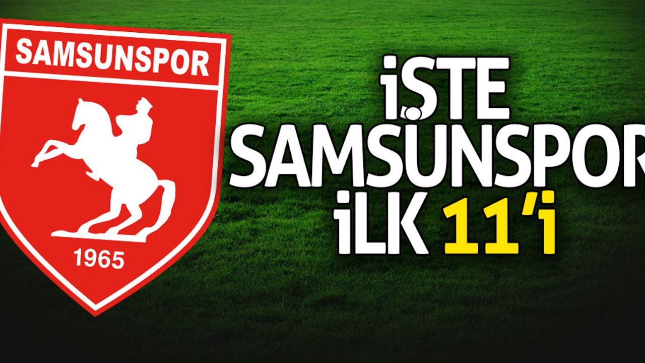 İşte Samsunspor ilk 11'i