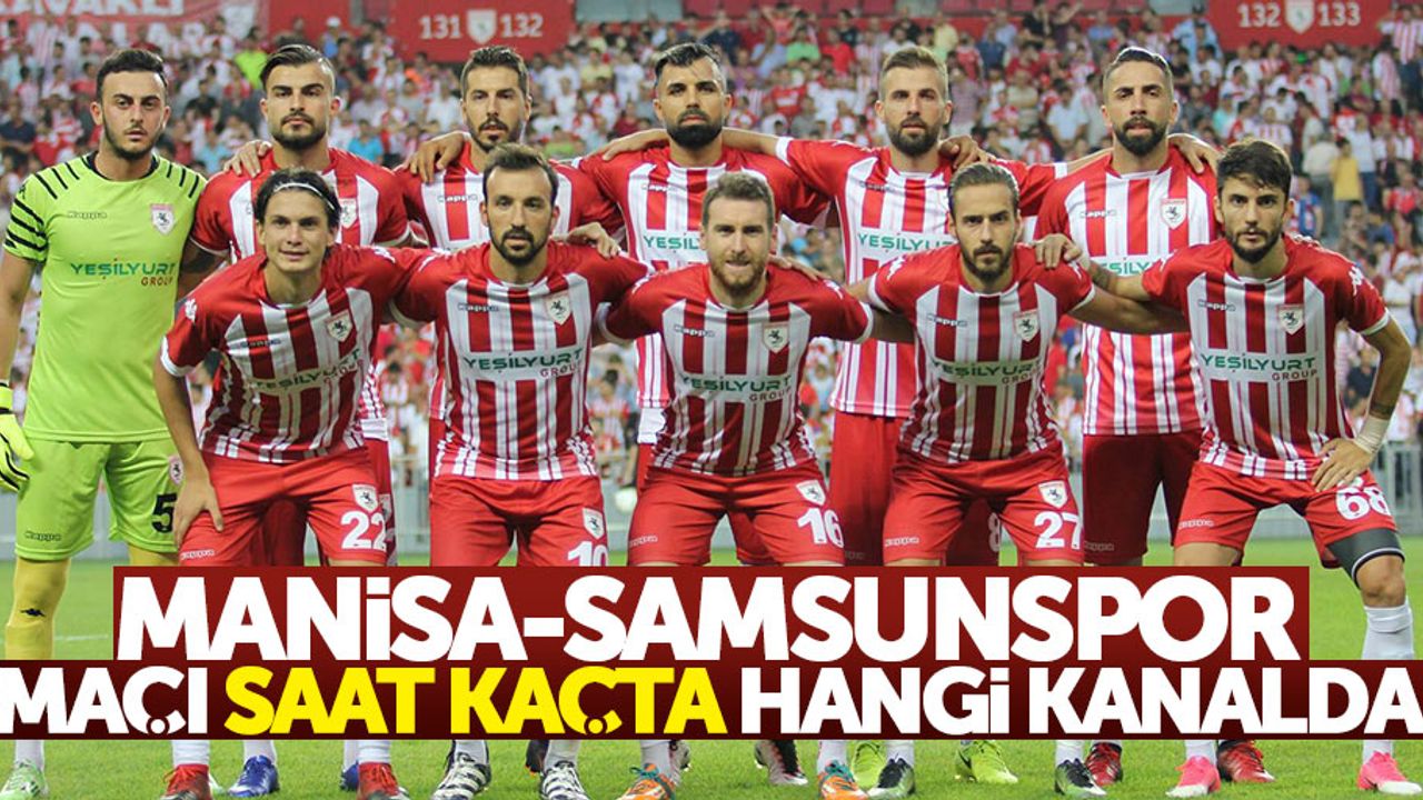 Manisa - Samsunspor maçı saat kaçta hangi kanalda