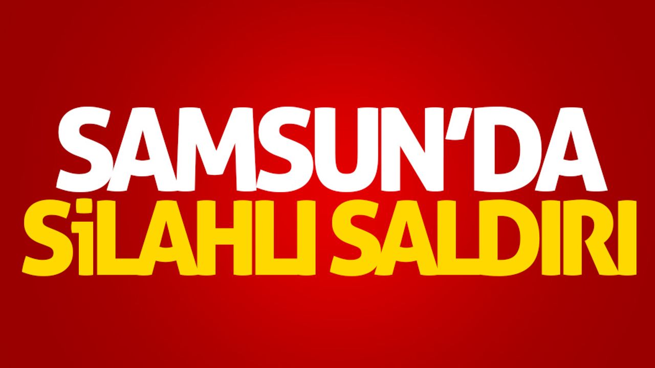 Samsun'da silahlı saldırı: 3 yaralı