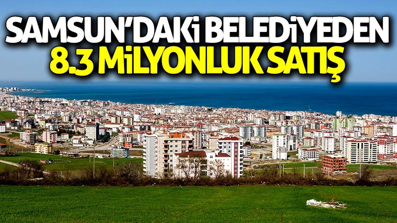 Samsun'daki belediyeden 8.3 milyonluk gayrimenkul satışı