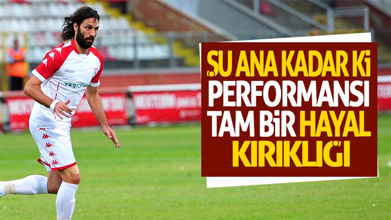 Şu ana kadar ki performansı tam bir hayal kırıklığı 