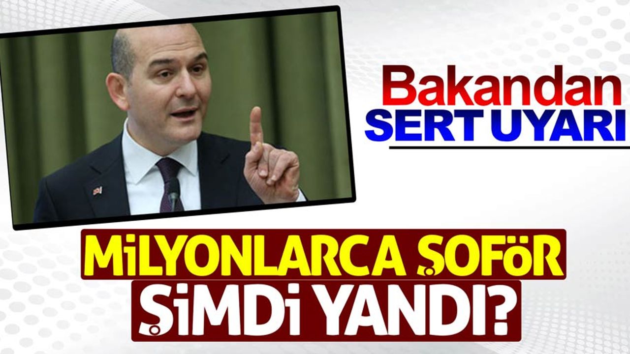 Bakandan sert uyarı! Milyonlarca şoför şimdi yandı!