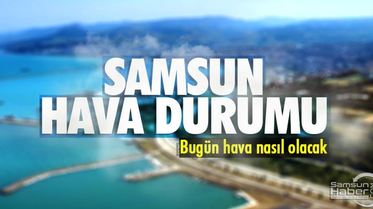 Bayramın 1.günü Samsun'da hava durumu