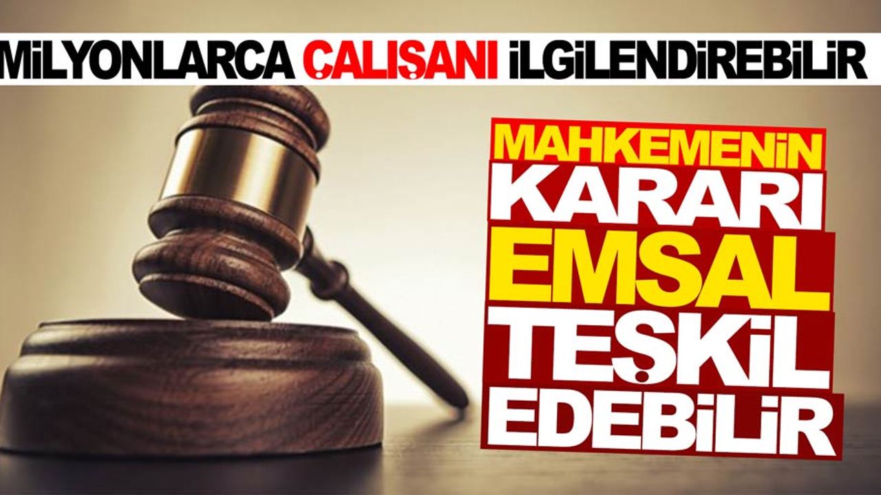 Mahkemenin kararı çalışanlar için emsal olabilir