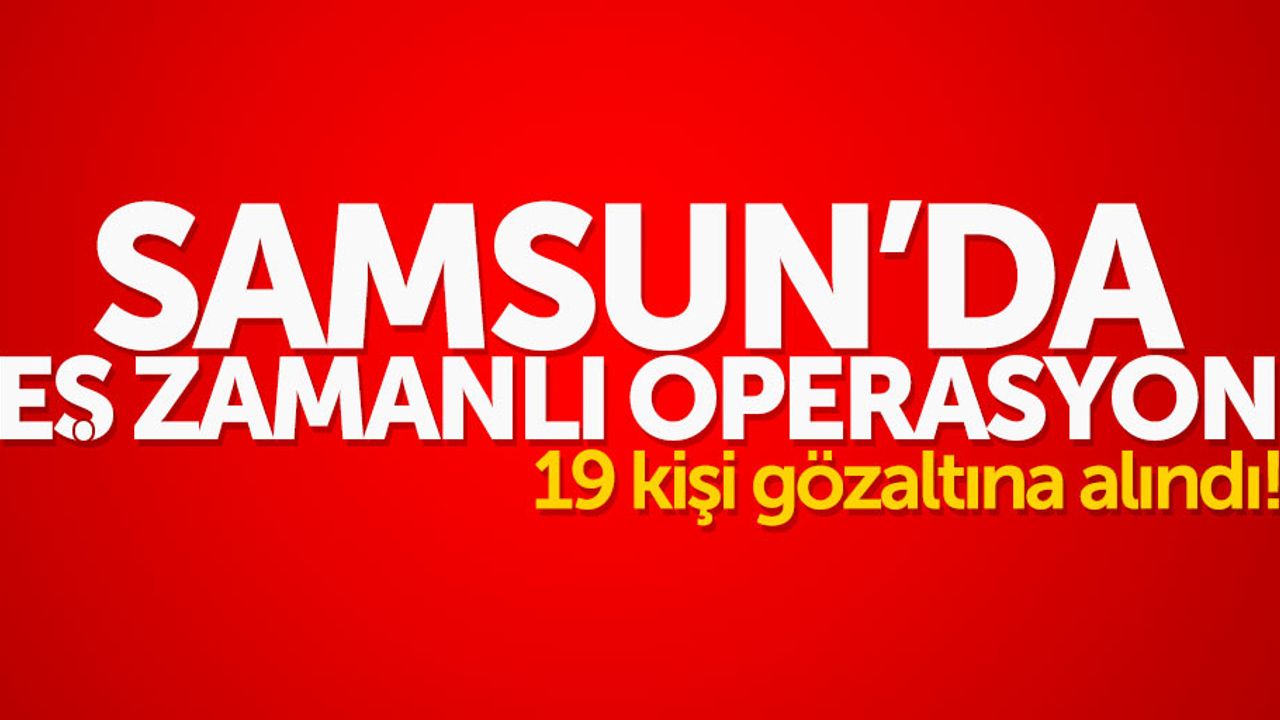Samsun'da eş zamanlı FETÖ operasyonu: 19 gözaltı