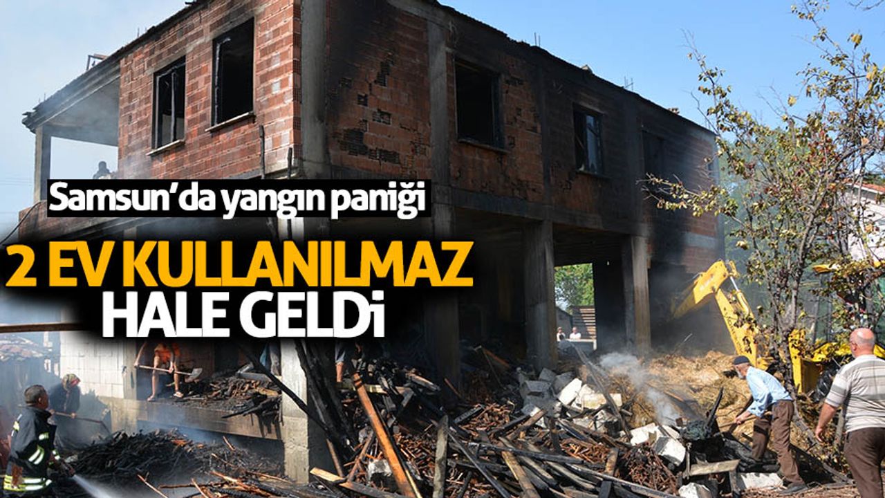 Samsun’da yangın paniği, 2 ev kullanılmaz hale geldi 