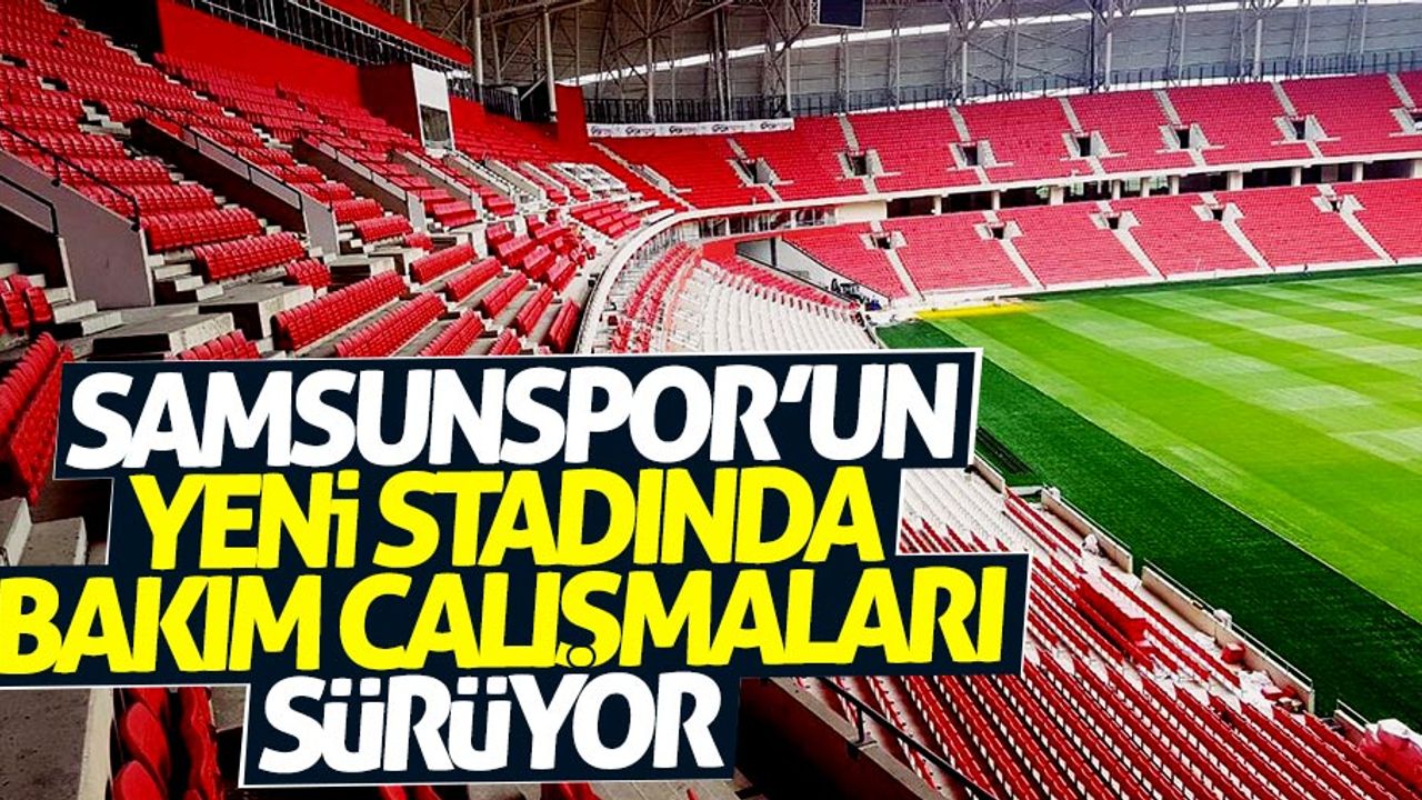 Samsunspor'un yeni stadında bakım çalışmaları sürüyor