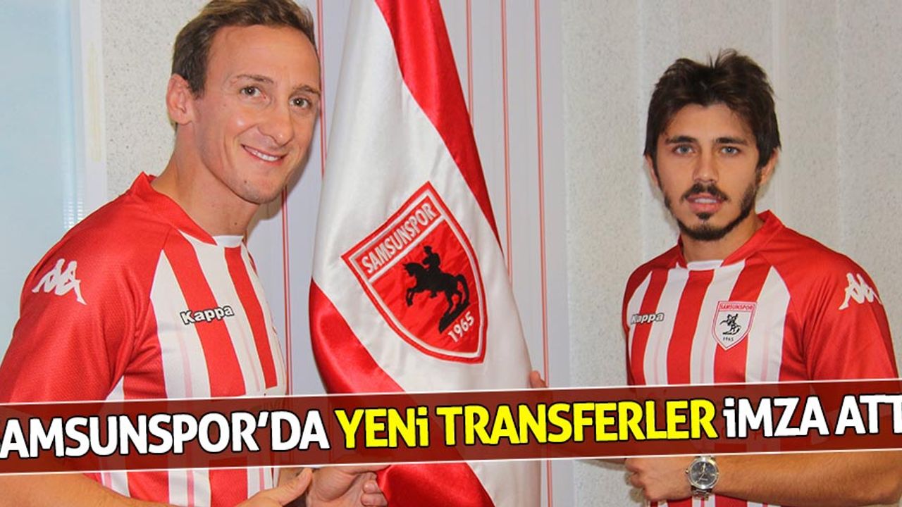 Samsunspor’da yeni transferler imza attı