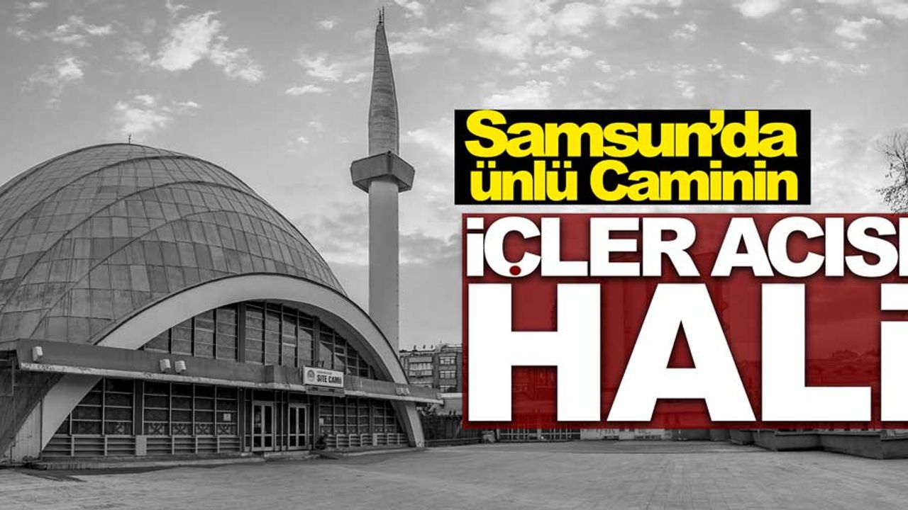 Samsun’un ünlü camisinin içler acısı hali