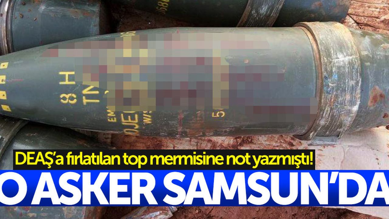 Top mermisine isim yazan asker Samsun'da