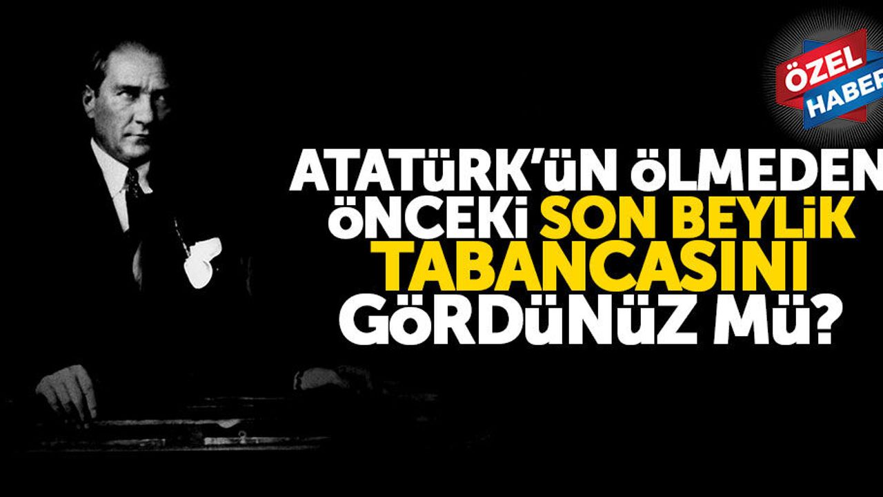 Atatürk’ün ölmeden önceki son beylik tabancasını gördünüz mü?