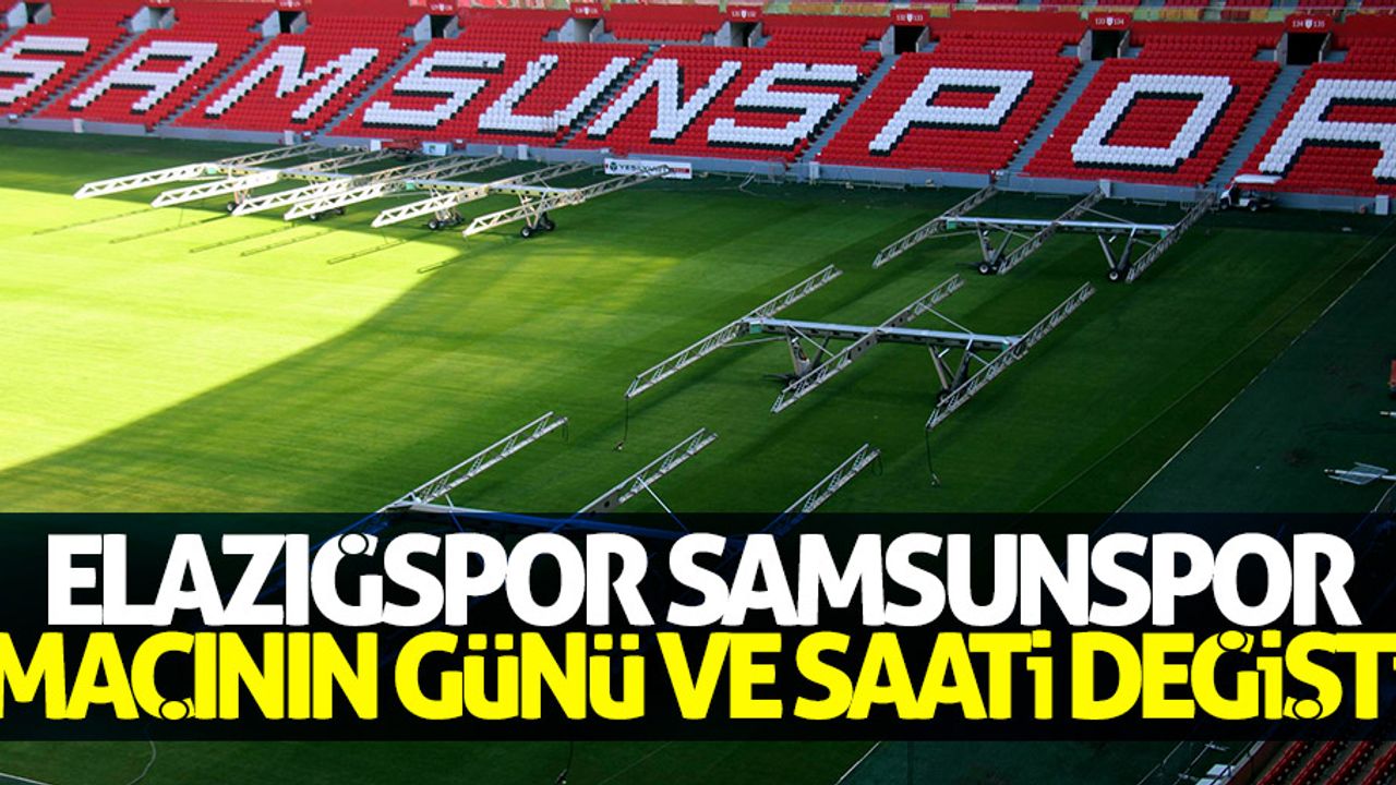 Elazığspor Samsunspor maçının günü değişti