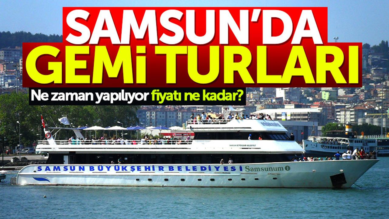 Samsun'da gemi turları ne zaman yapılıyor