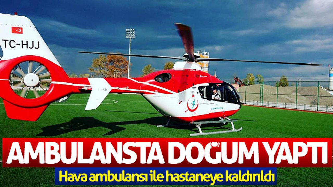 Ambulansta doğan bebek hava ambulansı ile hastaneye kaldırıldı