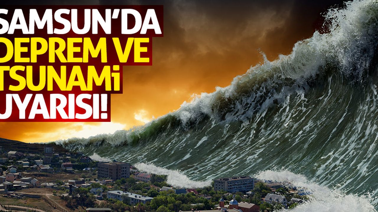 Samsun'da deprem ve tsunami uyarısı!