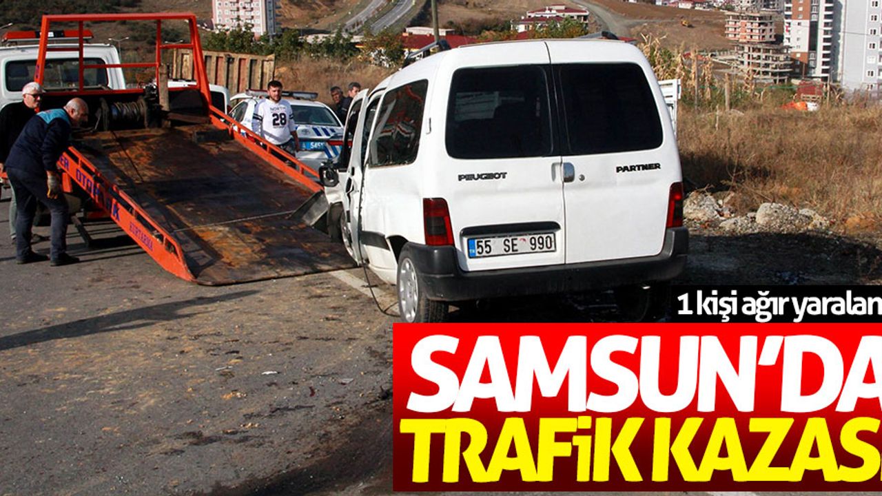 Samsun'da trafik kazası: 1 ağır yaralı