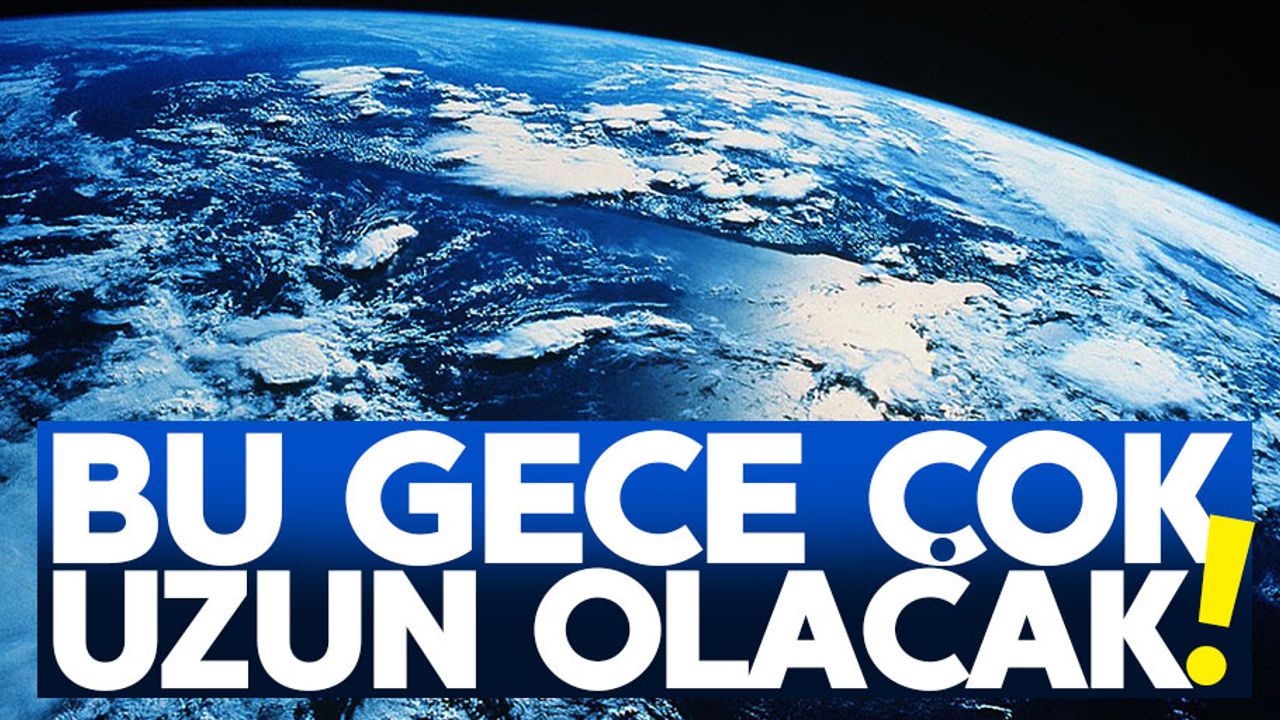 Bugün Türkiye'deki en uzun gece olacak!