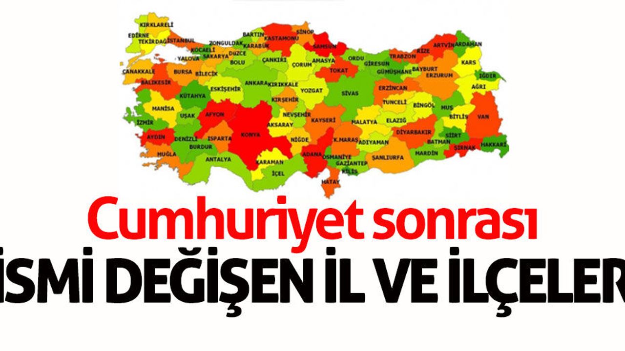 Cumhuriyet sonrası ismi değişen il ve ilçeler