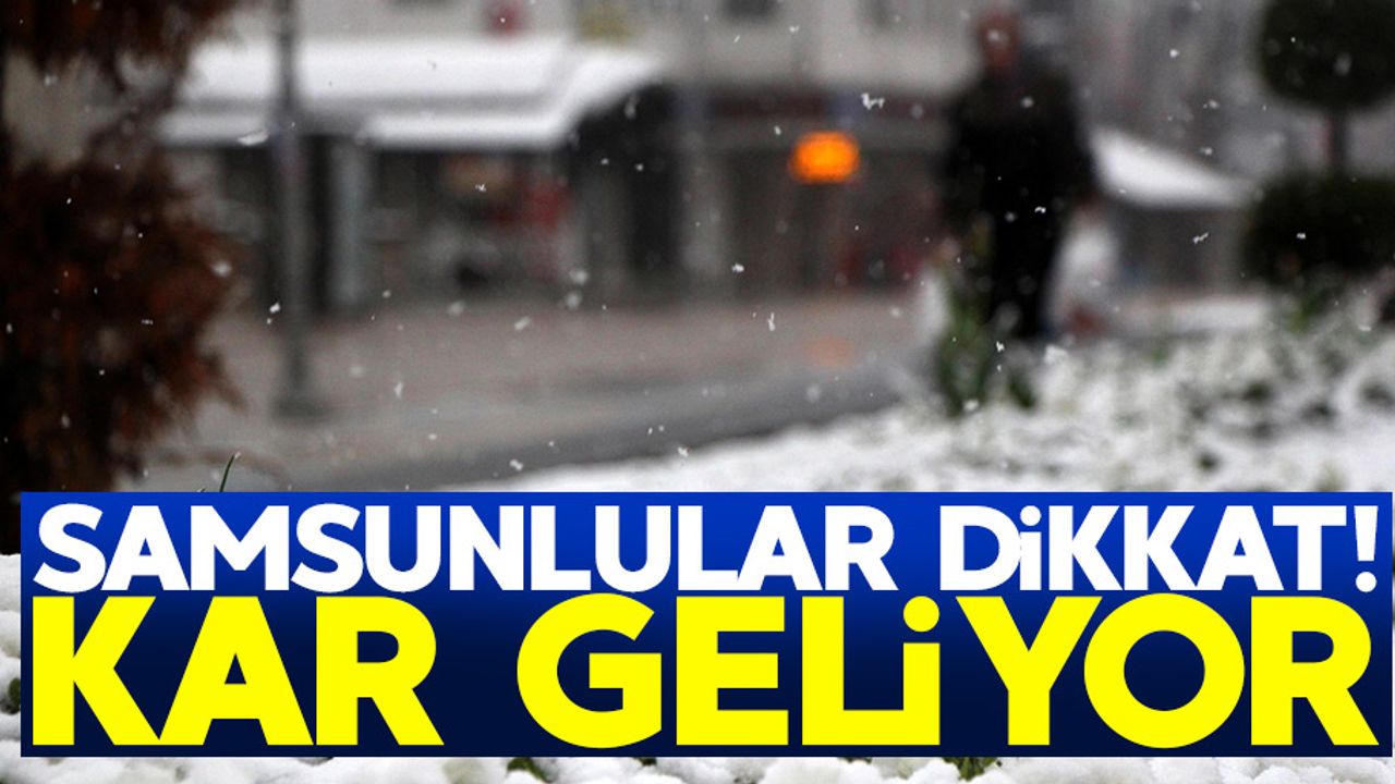 Samsun'un o ilçelerinde kar uyarısı