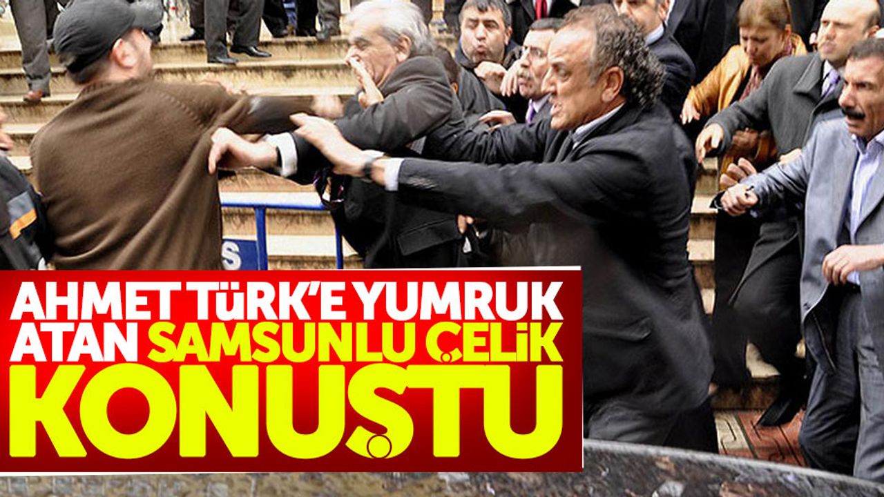 Ahmet Türk'ü yumruklayan Samsunlu Çelik konuştu