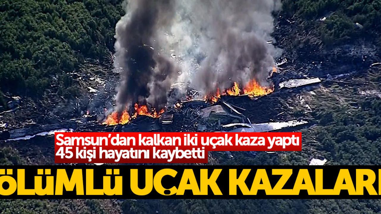 Ölümlü uçak kazaları: 45 kişi hayatını kaybetti