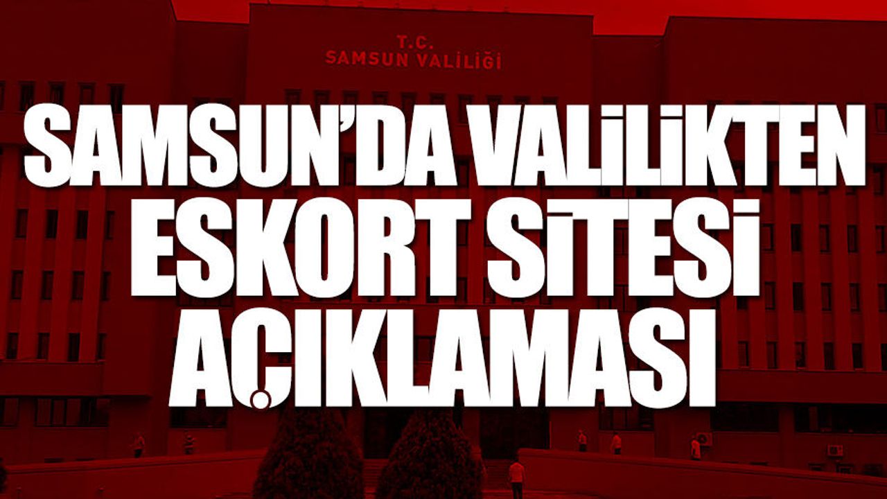 Samsun Valiliğinden eskort sitesi açıklaması