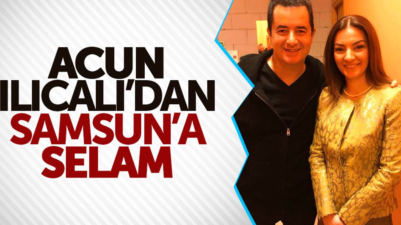 Acun Ilıcalı'dan Samsun'a selam