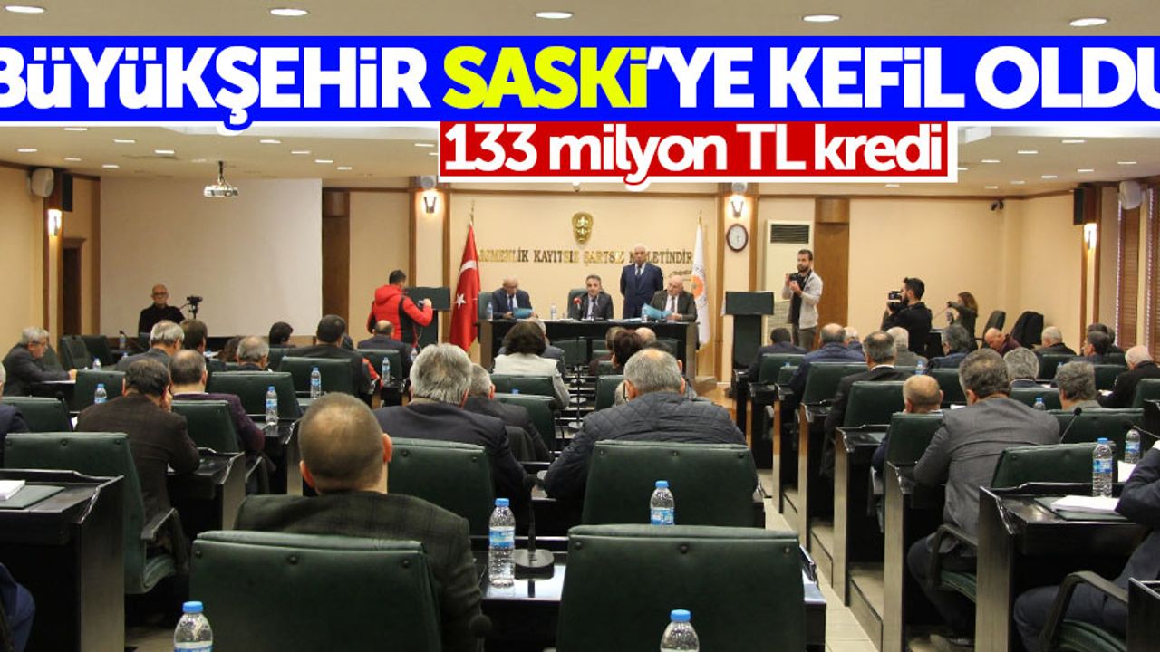 Büyükşehir SASKİ'ye kefil oldu: 133 milyon TL kredi