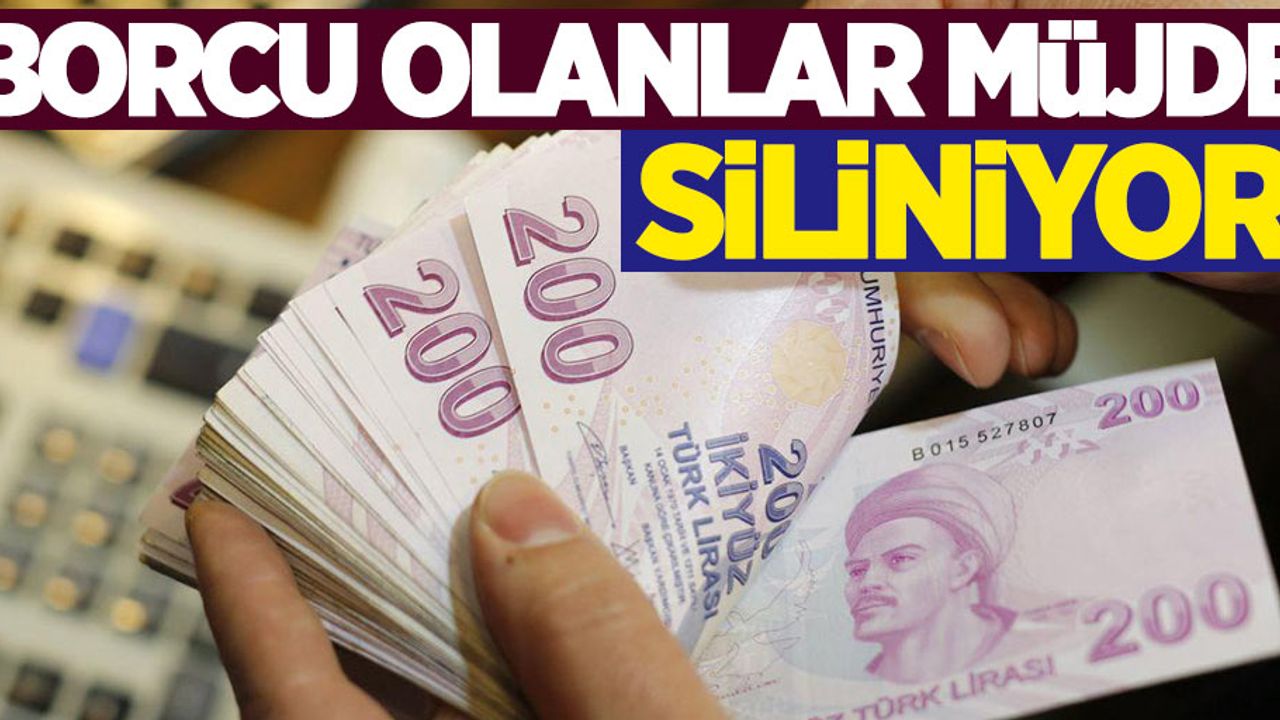 Borcu olanlar müjde: Siliniyor
