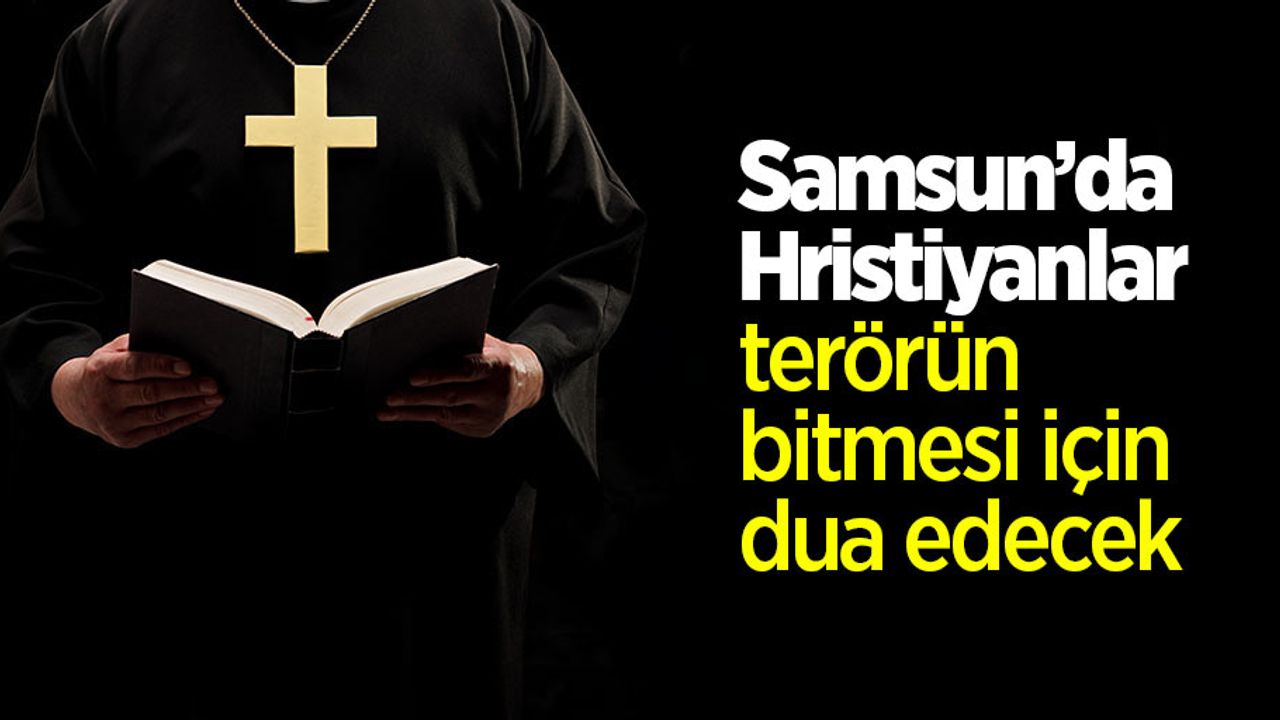 Samsun'da Hristiyanlar terörün bitmesi için dua edecek