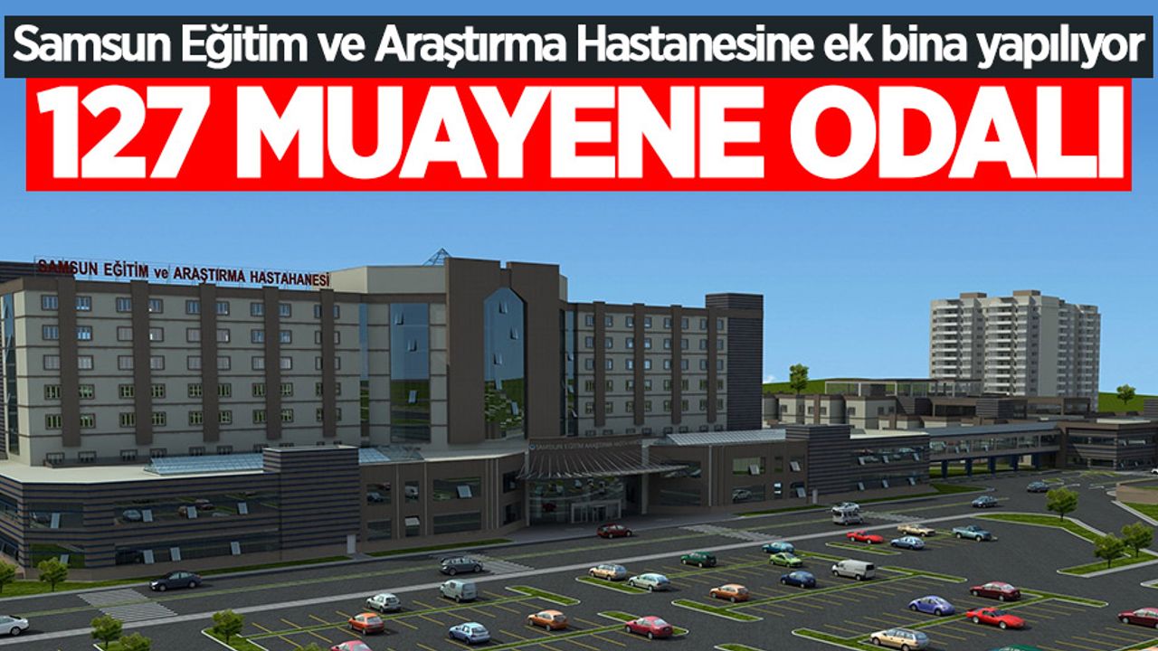 Samsun Eğitim ve Araştırma Hastanesine ek bina yapılıyor