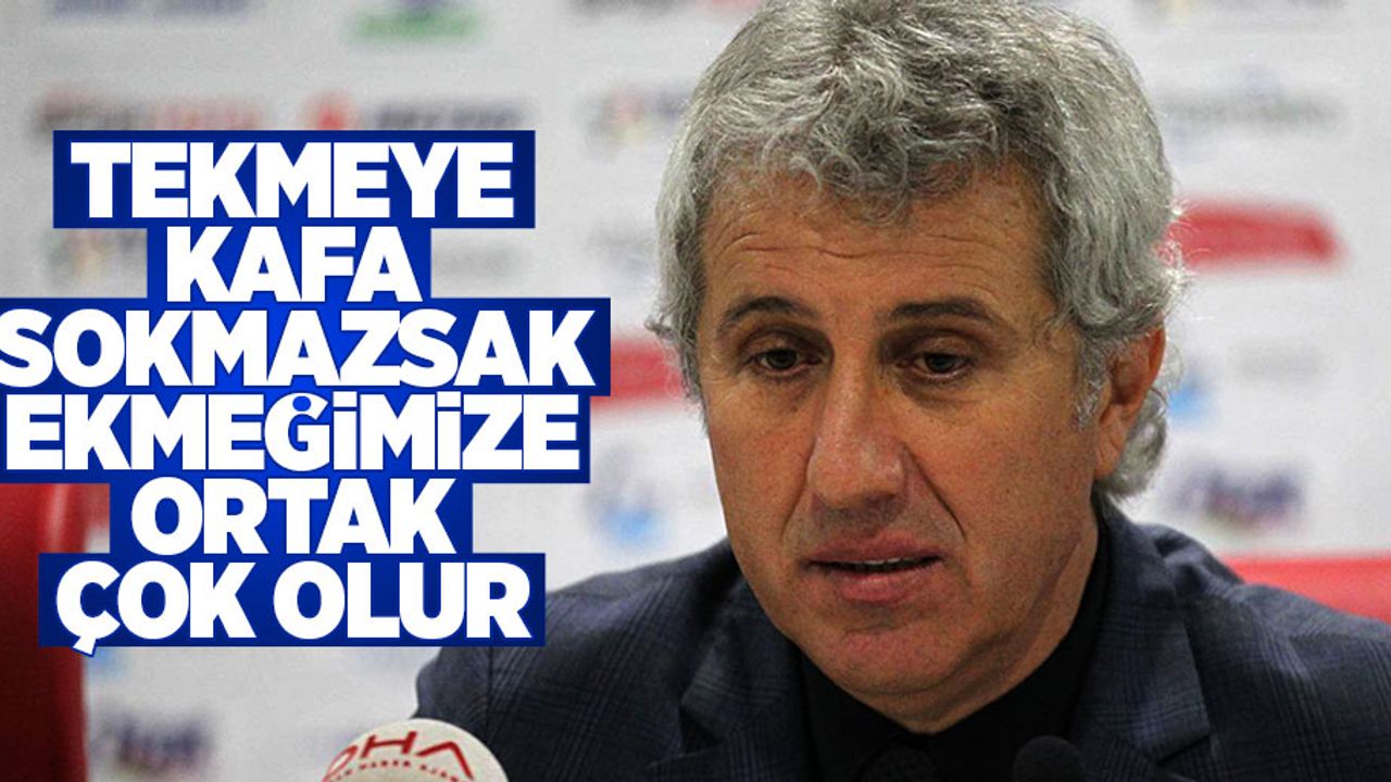 Tekmeye kafa sokmazsak ekmeğimize ortak çok olur
