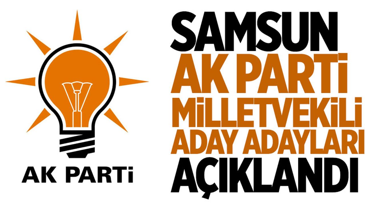 AK Parti Samsun Milletvekili Aday Adayları açıklandı!