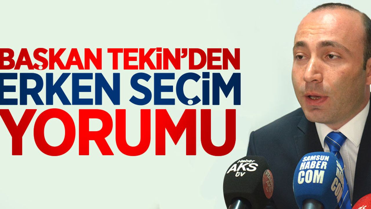 Başkan Tekin’den Erken Seçim Yorumu