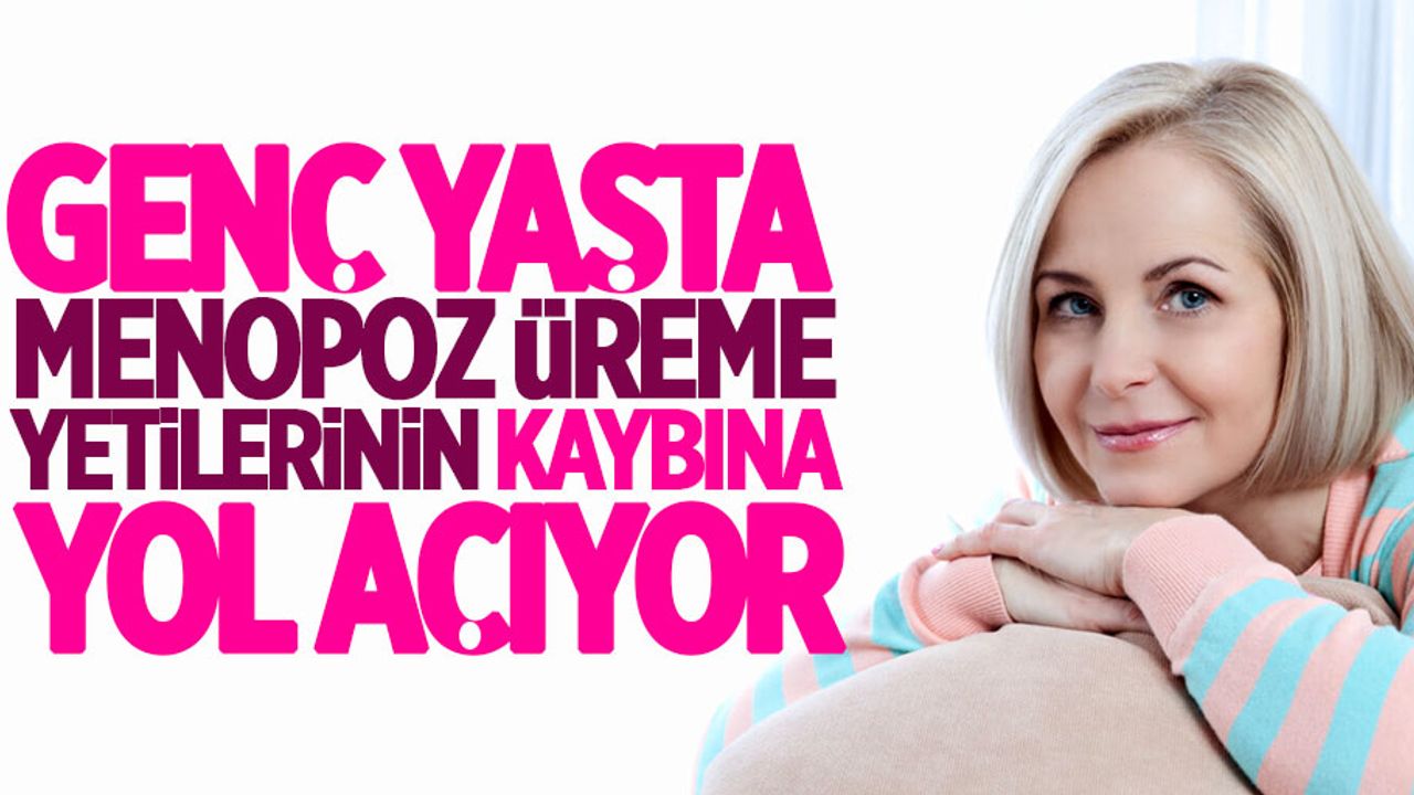 Genç yaşta menopoz üreme yetilerini kaybettiriyor