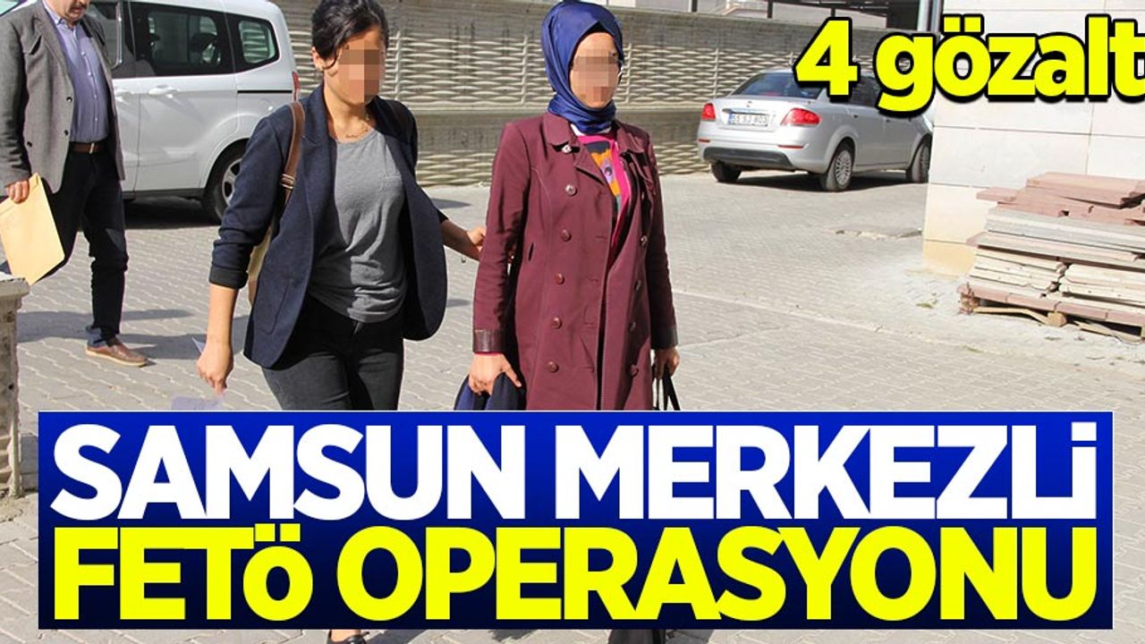 Samsun merkezli FETÖ operasyonu: 4 gözaltı