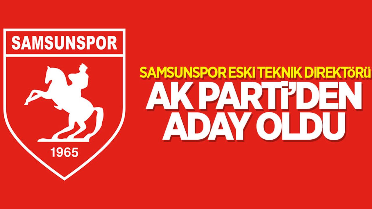 Samsunpor'un eski teknik direktörü AK Parti'den aday adayı
