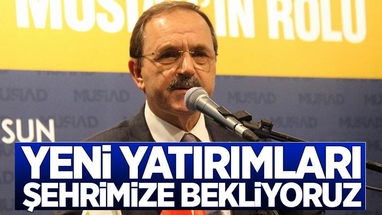Başkan Zihni Şahin: Yeni yatırımları şehrimize bekliyoruz