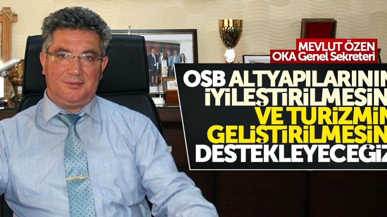 "OSB altyapılarının iyileştirilmesini ve turizmin geliştirilmesini destekleyeceğiz"