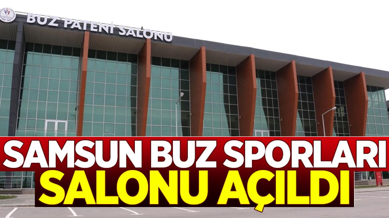 Samsun Buz Sporları Salonu açıldı