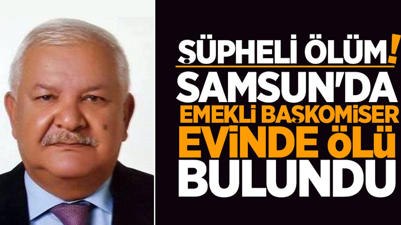 Şüpheli ölüm! Emekli Başkomiser ölü bulundu 