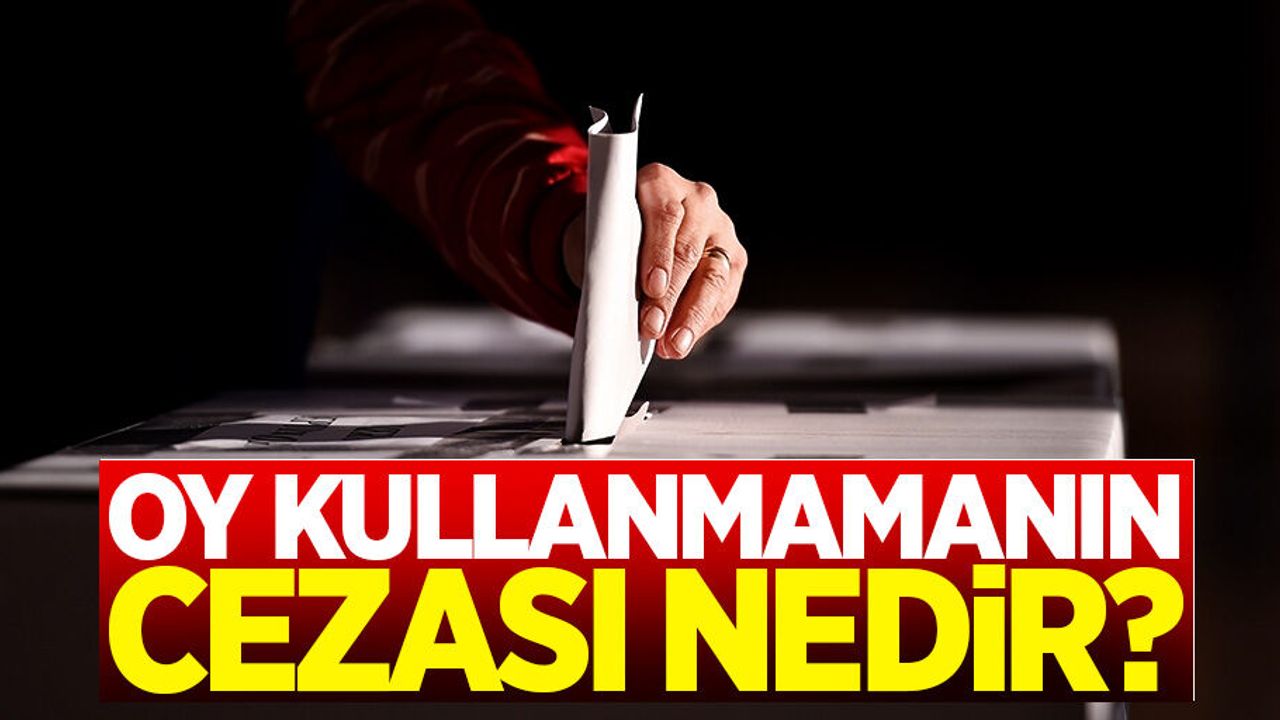 24 Haziran seçimlerinde oy kullanmamanın cezası ne kadar?