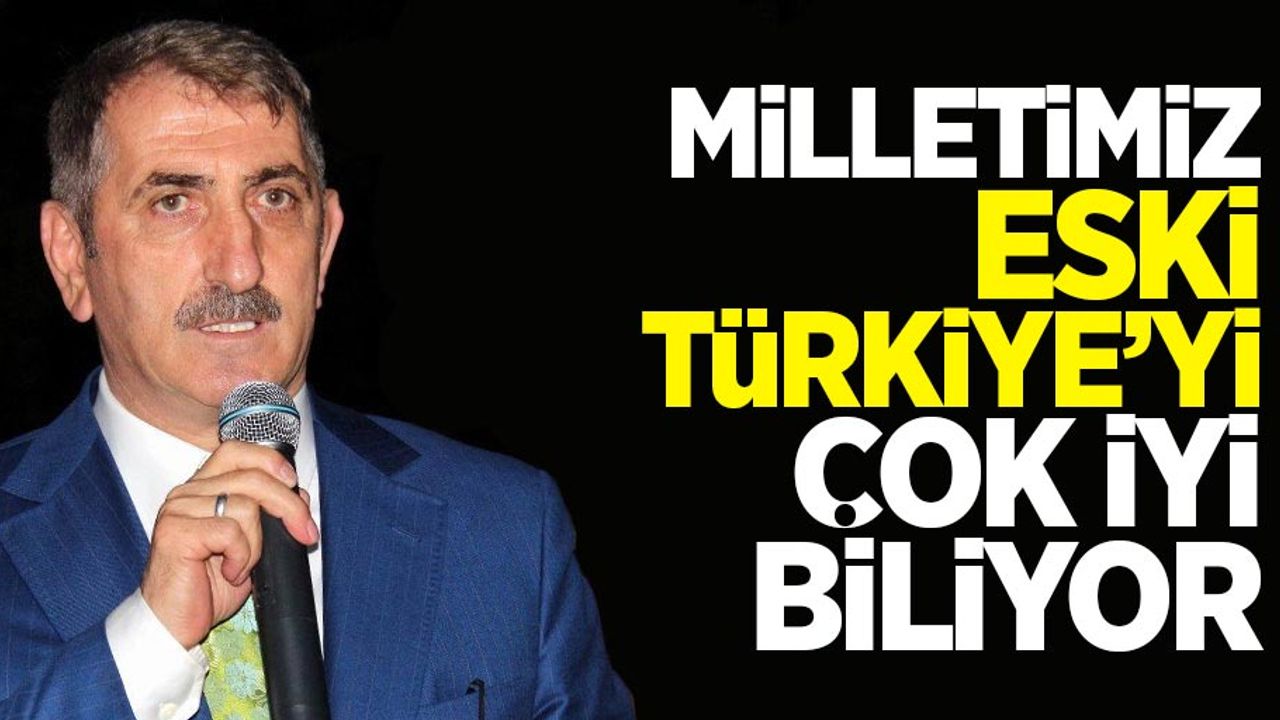 Fuat Köktaş: Milletimiz eski Türkiye'yi çok iyi biliyor