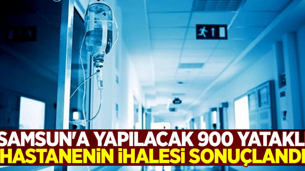 Samsun'a yapılacak hastanenin ihalesi sonuçlandı