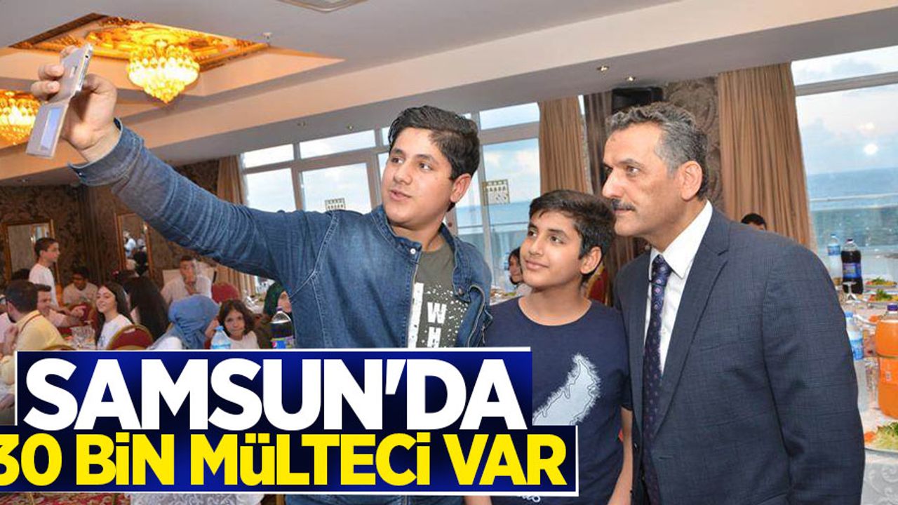 Samsun'da 30 bin mülteci var