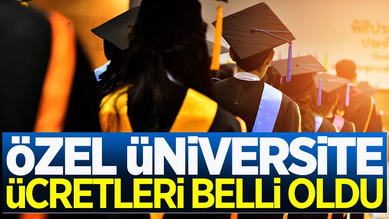 Özel Üniversite ücretleri belli oldu! (2018-2019 Vakıf Üniversitesi ücretleri)