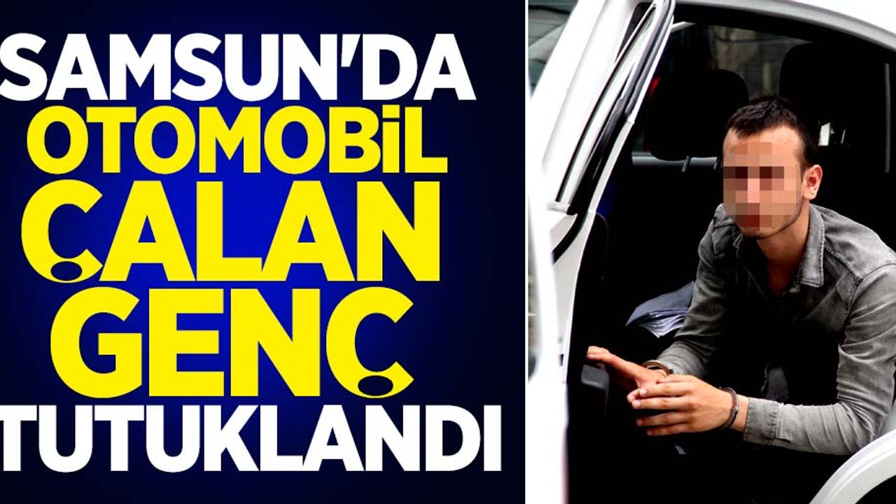 Samsun'da otomobil çalan genç tutuklandı