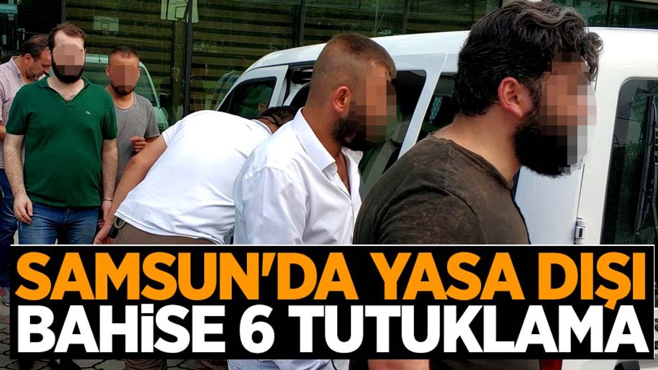 Samsun'da yasa dışı bahise 6 tutuklama