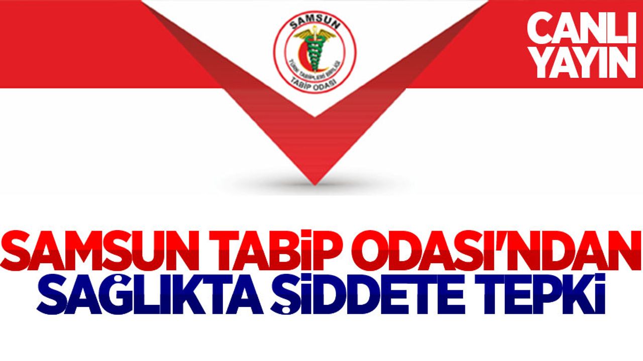 Samsun Tabip Odası'ndan sağlıkta şiddete tepki