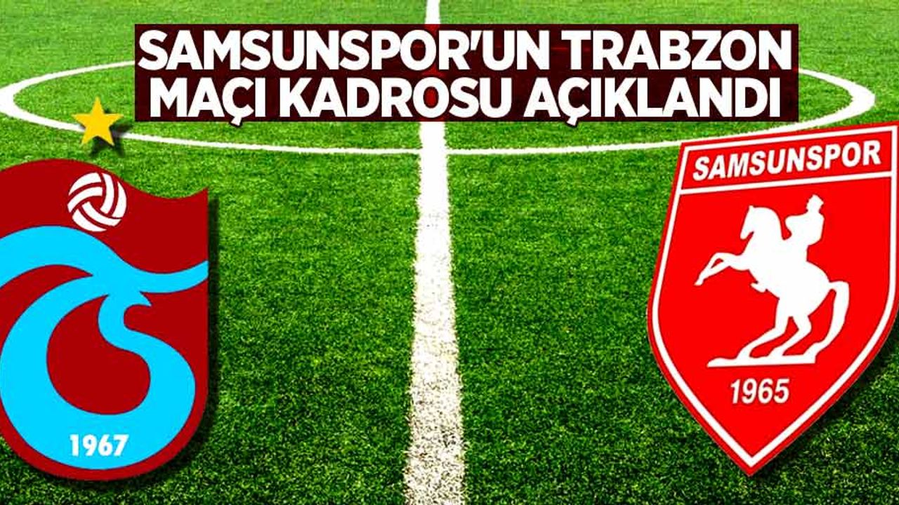 Samsunspor'un Trabzon maçı kadrosu açıklandı